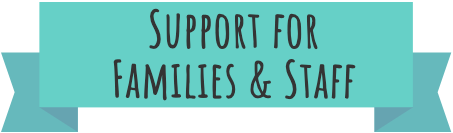 A teal banner with the text "Support for Families & Staff"
